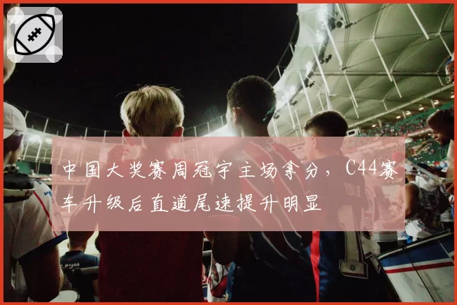 中国大奖赛周冠宇主场拿分，C44赛车升级后直道尾速提升明显