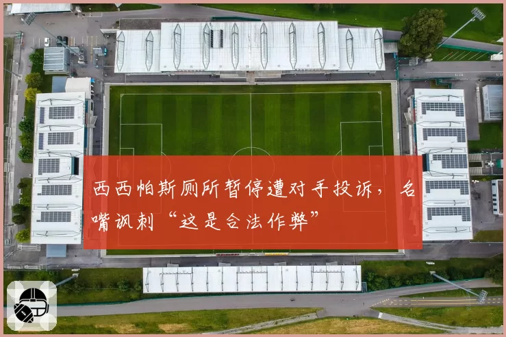 西西帕斯厕所暂停遭对手投诉，名嘴讽刺“这是合法作弊”