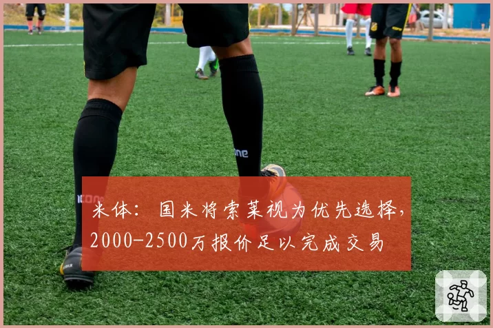 米体：国米将索莱视为优先选择，2000-2500万报价足以完成交易