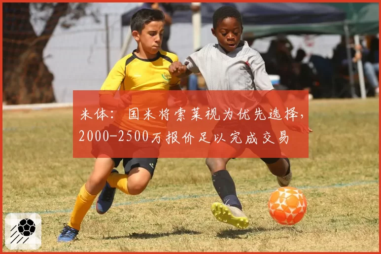 米体:国米将索莱视为优先选择,2000-2500万报价足以完成交易